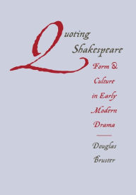 Title: Quoting Shakespeare: Form and Culture in Early Modern Drama, Author: Douglas Bruster
