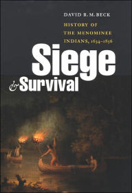 Title: Siege and Survival: History of the Menominee Indians, 1634-1856, Author: David R. M. Beck