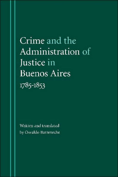 Crime and the Administration of Justice in Buenos Aires, 1785-1853