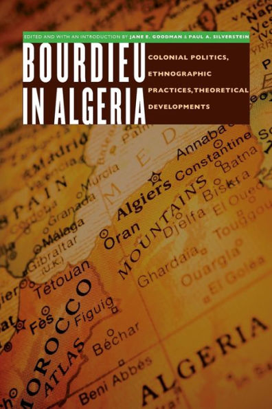 Bourdieu Algeria: Colonial Politics, Ethnographic Practices, Theoretical Developments