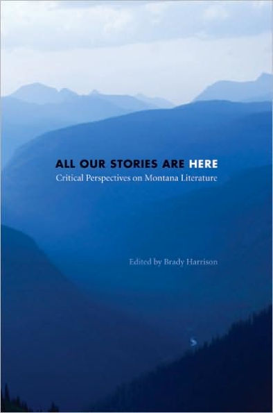 All Our Stories Are Here: Critical Perspectives on Montana Literature