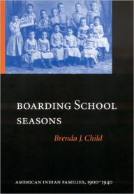 Title: Boarding School Seasons: American Indian Families, 1900-1940, Author: Brenda J. Child