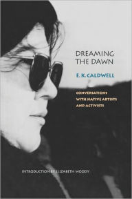 Title: Dreaming the Dawn: Conversations with Native Artists and Activists, Author: E. K. Caldwell