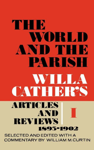 The World and the Parish, Volume 1: Willa Cather's Articles and Reviews, 1893-1902