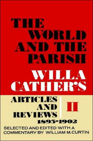 The World and the Parish, Volume 2: Willa Cather's Articles and Reviews, 1893-1902