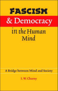 Title: Fascism and Democracy in the Human Mind: A Bridge between Mind and Society, Author: Israel W. Charny