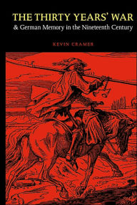 Title: The Thirty Years' War and German Memory in the Nineteenth Century, Author: Kevin Cramer