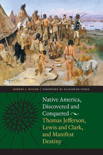 Native America, Discovered and Conquered: Thomas Jefferson, Lewis and Clark, and Manifest Destiny