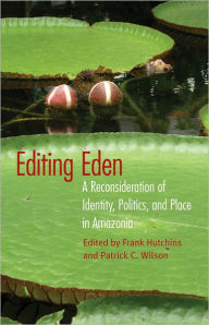 Title: Editing Eden: A Reconsideration of Identity, Politics, and Place in Amazonia, Author: Frank Hutchins