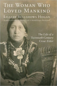 Title: The Woman Who Loved Mankind: The Life of a Twentieth-Century Crow Elder, Author: Lillian Bullshows Hogan