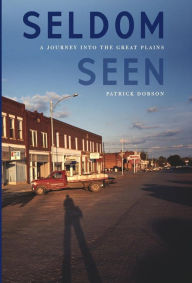 Title: Seldom Seen: A Journey into the Great Plains, Author: Patrick Dobson