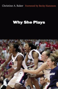 Title: Why She Plays: The World of Women's Basketball, Author: Christine A. Baker
