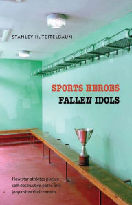 Title: Sports Heroes, Fallen Idols, Author: Stanley H. Teitelbaum