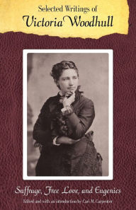 Title: Selected Writings of Victoria Woodhull: Suffrage, Free Love, and Eugenics, Author: Victoria C. Woodhull