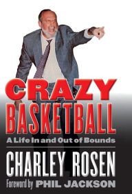 Title: Crazy Basketball: A Life In and Out of Bounds, Author: Charley Rosen