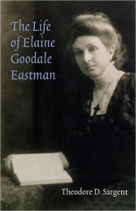 Title: The Life of Elaine Goodale Eastman, Author: Theodore D. Sargent