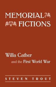 Title: Memorial Fictions: Willa Cather and the First World War, Author: Steven Kirk Trout