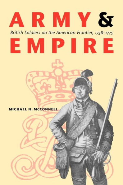 Army and Empire: British Soldiers on the American Frontier, 1758-1775