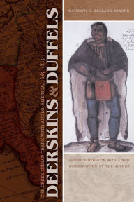 Title: Deerskins and Duffels: The Creek Indian Trade with Anglo-America, 1685-1815, Second Edition, Author: Kathryn E. Holland Braund