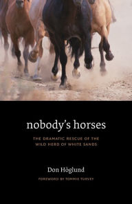 Title: Nobody's Horses: The Dramatic Rescue of the Wild Herd of White Sands, Author: Don Hoglund