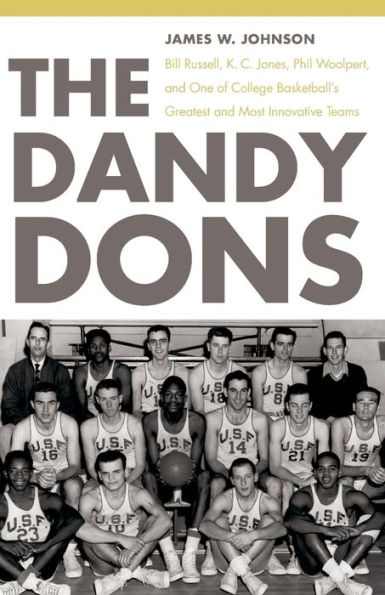 The Dandy Dons: Bill Russell, K. C. Jones, Phil Woolpert, and One of College Basketball's Greatest Most Innovative Teams