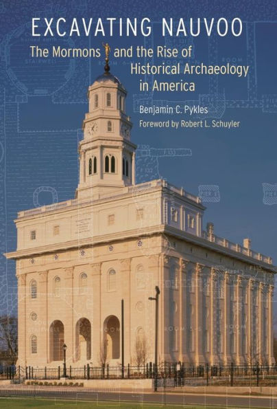 Excavating Nauvoo: The Mormons and the Rise of Historical Archaeology in America