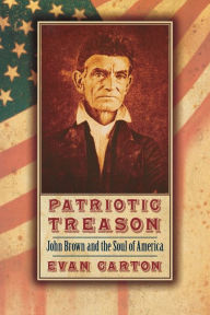 Title: Patriotic Treason: John Brown and the Soul of America, Author: Evan Carton