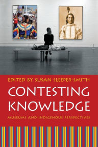 Title: Contesting Knowledge: Museums and Indigenous Perspectives, Author: Susan Sleeper-Smith