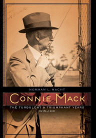 Title: Connie Mack: The Turbulent and Triumphant Years, 1915-1931, Author: Norman L. Macht