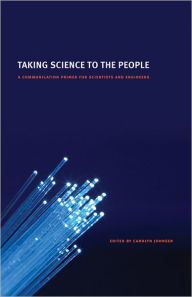 Title: Taking Science to the People: A Communication Primer for Scientists and Engineers, Author: Carolyn Johnsen