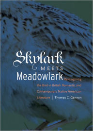 Title: Skylark Meets Meadowlark: Reimagining the Bird in British Romantic and Contemporary Native American Literature, Author: Thomas C. Gannon