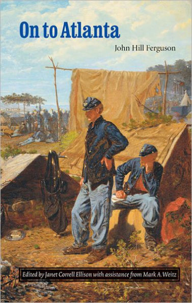 On to Atlanta: The Civil War Diaries of John Hill Ferguson, Illinois Tenth Regiment of Volunteers