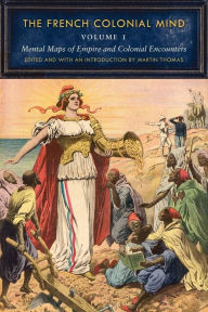 Title: The French Colonial Mind, Volume 1: Mental Maps of Empire and Colonial Encounters, Author: Martin Thomas