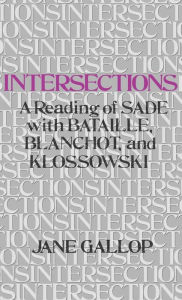 Title: Intersections: A Reading of Sade with Bataille, Blanchot, and Klossowski, Author: Jane Gallop