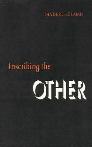 Title: Inscribing the Other, Author: Sander L. Gilman