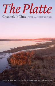 Title: The Platte: Channels in Time, Author: Paul A. Johnsgard