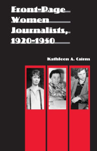 Title: Front-Page Women Journalists, 1920-1950, Author: Kathleen A. Cairns