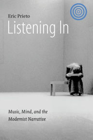 Title: Listening In: Music, Mind, and the Modernist Narrative, Author: Eric Prieto