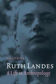 Title: Ruth Landes: A Life in Anthropology, Author: Sally Cole