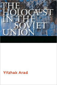 Title: The Holocaust in the Soviet Union, Author: Yitzhak Arad