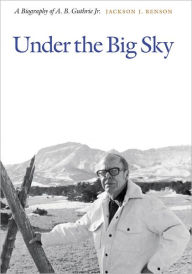 Title: Under the Big Sky: A Biography of A. B. Guthrie Jr., Author: Jackson J. Benson