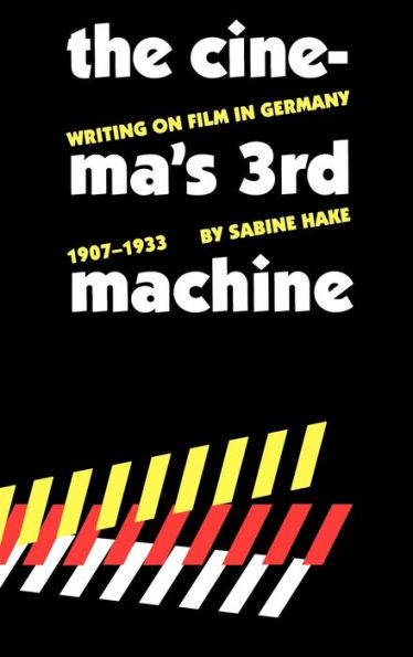 The Cinema's Third Machine: Writing on Film in Germany, 1907-1933