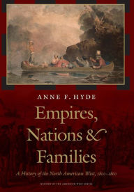 Title: Empires, Nations, and Families: A History of the North American West, 1800-1860, Author: Anne F. Hyde