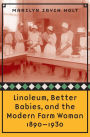 Linoleum, Better Babies, and the Modern Farm Woman, 1890-1930