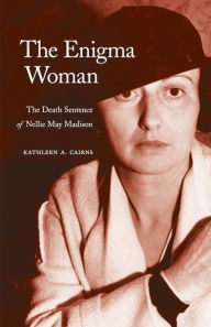 Title: The Enigma Woman: The Death Sentence of Nellie May Madison, Author: Kathleen A. Cairns