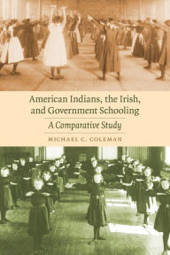 Title: American Indians, the Irish, and Government Schooling: A Comparative Study, Author: Michael C. Coleman