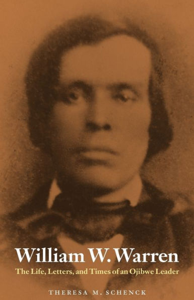 William W. Warren: The Life, Letters, and Times of an Ojibwe Leader