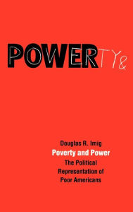 Title: Poverty and Power: The Political Representation of Poor Americans, Author: Douglas R. Imig