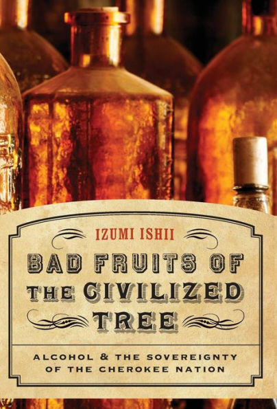 Bad Fruits of the Civilized Tree: Alcohol and the Sovereignty of the Cherokee Nation