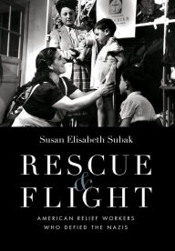 Title: Rescue and Flight: American Relief Workers Who Defied the Nazis, Author: Susan Subak